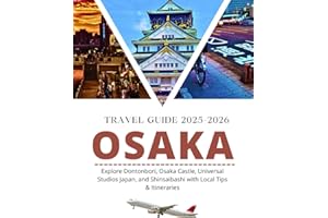 OSAKA TRAVEL GUIDE 2025: Explore Dotonbori, Osaka Castle, Universal Studios Japan, and Shinsaibashi with Local Tips, Maps, and Itineraries