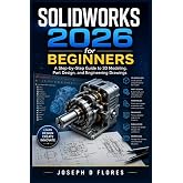SOLIDWORKS 2026 for Beginners: A Step-by-Step Guide to 3D Modeling, Part Design, and Engineering Drawings