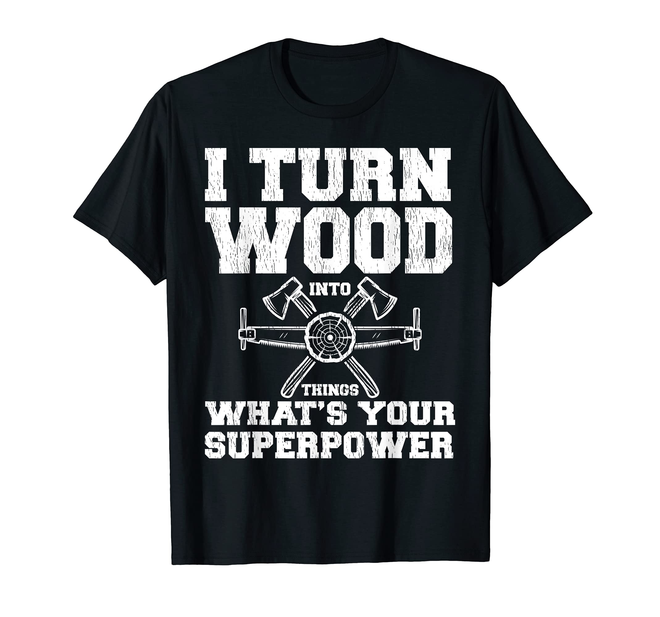 I Turn Wood Into Things What's Your Superpower T-Shirt