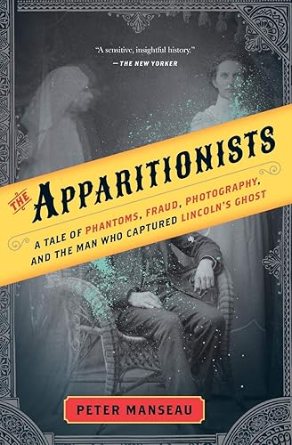 Download The Apparitionists: A Tale of Phantoms, Fraud, Photography, and the Man Who Captured Lincoln's Ghost PDF