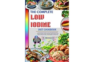 THE COMPLETE LOW IODINE DIET COOKBOOK: A Comprehensive Guide To Smart Eating With Meal Plans, Delicious Recipes, Snacks, Beverages, Vegan Options, ... Favorites, Herbal Insights & Lifestyle Tips