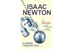 Isaac Newton, The Asshole Who Reinvented the Universe