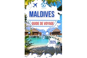 MALDIVES GUIDE DE VOYAGE 2025: Explorer les eaux cristallines, les plages immaculées et les complexes hôteliers de luxe à pet