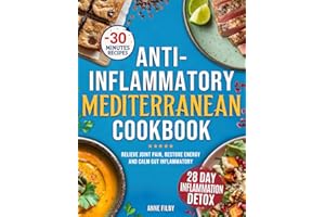 The Anti-Inflammatory Mediterranean Diet: Easy 4-Week Inflammation Detox Plan to Relieve Joint Pain, Restore Energy, and Heal