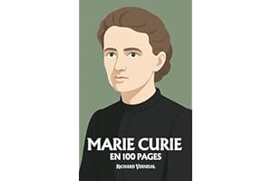 Marie Curie : ses plus grands exploits en 100 pages: La chercheuse de l’invisible qui fait de la rigueur une lumière et du tr