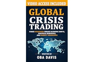 Global Crisis Trading: Forex Strategies During Economic Shifts, Political Upheavals, and Market Turbulence (ELITE FOREX TRADI