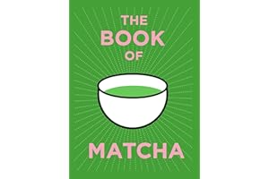 The Book of Matcha: A Superhero Tea – What It Is, How to Drink It, Recipes and Lots More