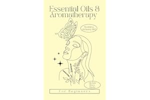 Essential Oils & Aromatherapy for Beginners: Magical Tip Booklet to Get on the Path to Better & Better (Goddess Alchemy 102)