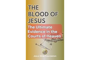 The Blood of Jesus: The Blood of Jesus: The Ultimate Evidence in the Courts of Heaven