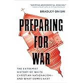 Preparing for War: The Extremist History of White Christian Nationalism--and What Comes Next