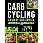Carb Cycling Cookbook for Beginners: 120+ Recipes for Ultimate Fitness, Master Low & High Carb Cooking with Dual 4-Week Meal Plans, Proven Exercises to Build Muscles, and Boost Vitality