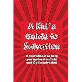 A Kid's Guide to Salvation: A workbook to help you understand sin and God's salvation (A Kid's Guide to Christianity Series)