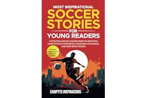 Most Inspirational Soccer Stories for Young Readers: 14 Spectacular Life Lessons From the Beautiful Game to Build Confidence, Overcome Challenges, and Make More Friends