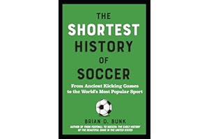 The Shortest History of Soccer: From Ancient Kicking Games to the World's Most Popular Sport