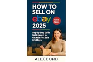 How to Sell on eBay 2025 Edition: The Complete Step-by-Step Beginner's Guide to Building a Profitable eBay Business Using Aut