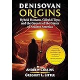 Denisovan Origins: Hybrid Humans, Göbekli Tepe, and the Genesis of the Giants of Ancient America