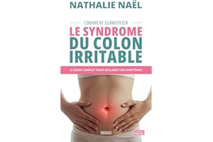 Comment Surmonter le Syndrome du Colon Irritable: Le guide complet pour soulager vos symptômes (French Edition)
