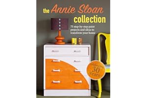 The Annie Sloan Collection: 75 step-by-step paint projects and ideas to transform your home