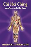 Chi Nei Ching: Muscle, Tendon, and Meridian Massage
