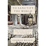 To Sanctify the World: The Vital Legacy of Vatican II