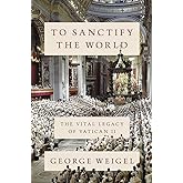 To Sanctify the World: The Vital Legacy of Vatican II