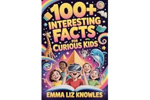 100+ Interesting Facts for Curious Kids: Explore the Universe, Discover Amazing Animals, Uncover Incredible Inventions, and B