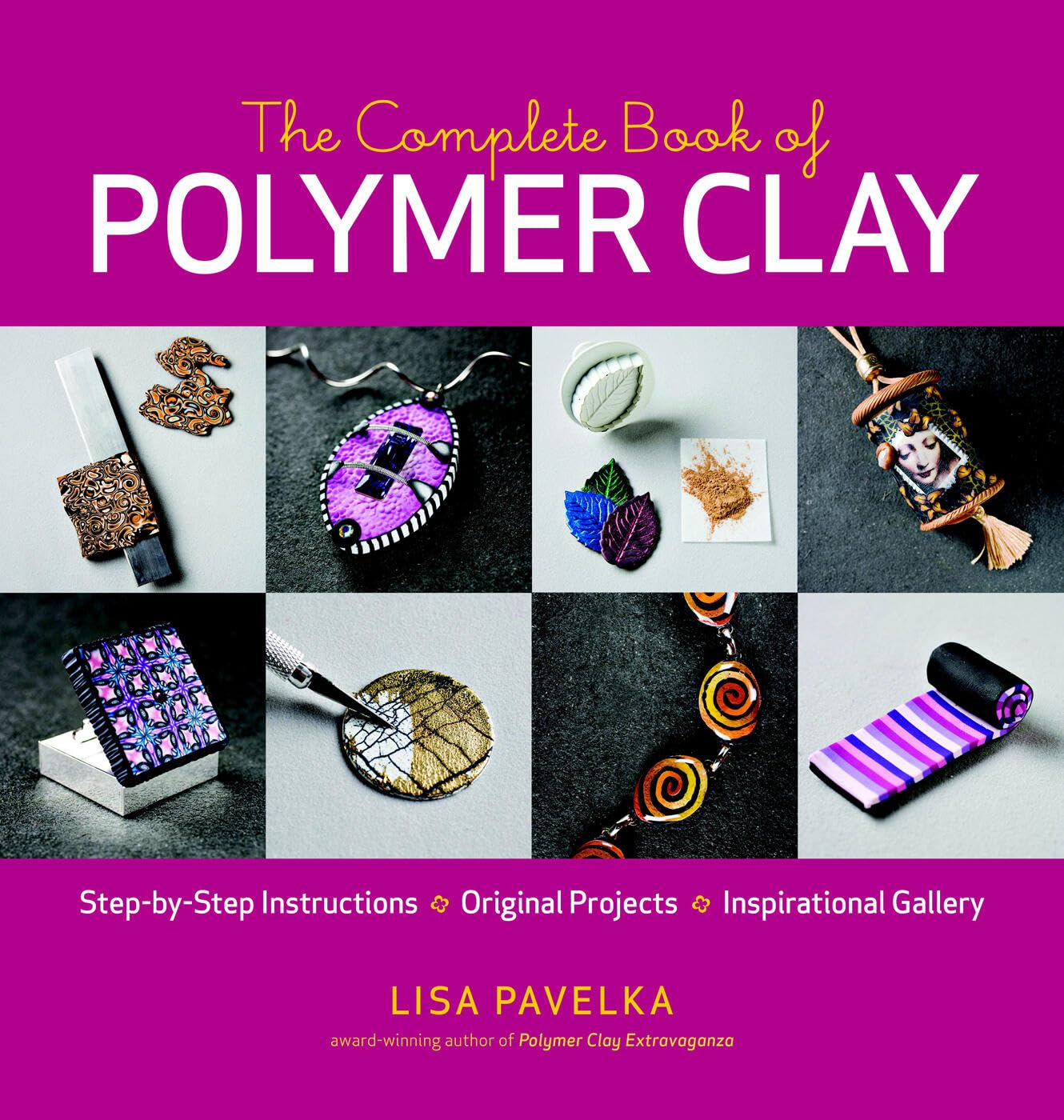 The Complete Book of Polymer Clay: Step-by-step Instructions, Original Projects, Inspirational Gallery
