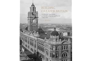 Building Greater Britain: Architecture, Imperialism, and the Edwardian Baroque Revival, 1885 - 1920