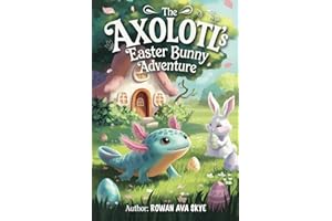 The Axolotl's Easter Bunny Adventure: A Magical Children's Story About Saving Easter and Colors!