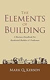 The Elements of Building: A Business Handbook For Residential Builders & Tradesmen