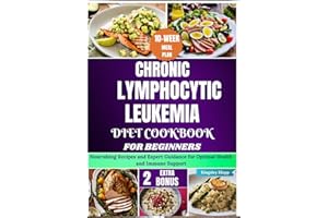 Chronic Lymphocytic Leukemia Diet Cookbook for Beginners: Nourishing Recipes and Expert Guidance for Optimal Health and Immun