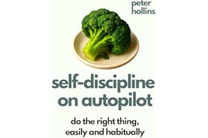 Self-Discipline On Autopilot: Do The Right Thing, Easily And Habitually (Live a Disciplined Life Book 22)
