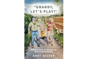 “Grandy, Let’s Play!”: Reflections on the Joy, Blessings, and Wonder of Grandparenting (The Spiritual Garden Series)