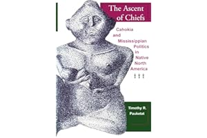 The Ascent of Chiefs: Cahokia and Mississippian Politics in Native North America