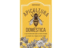 Apicultura doméstica: Lo que necesita saber sobre la crianza de abejas y la creación de un negocio de miel rentable (La agricultura de proximidad) (Spanish Edition)