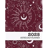 2025 Astrology Planner: A Comprehensive Monthly and Weekly Astrological Calendar with Moon Phases, Planetary Ingresses, Aspec