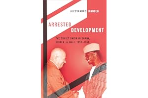Arrested Development: The Soviet Union in Ghana, Guinea, and Mali, 1955-1968