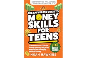 The Easy Peasy Guide to Money Skills for Teens: 7 Simple Habits to Effective Saving, Spending, Budgeting, Investing, and Deve