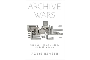 Archive Wars: The Politics of History in Saudi Arabia