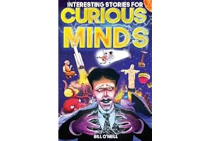Interesting Stories for Curious Minds: A Collection of Mind-Boggling True Stories About History, Science, Pop Culture and Jus
