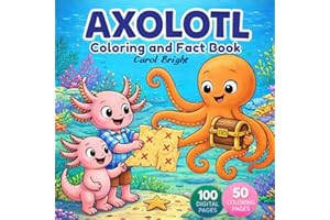 Axolotl Coloring and Facts Book: A Fun and Educational Coloring Book with 50 Fun Facts & 50 Detailed Scenes Exciting Adventur