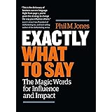 Exactly What to Say: The Magic Words for Influence and Impact