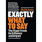 Exactly What to Say: The Magic Words for Influence and Impact