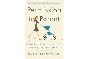 Permission to Parent: How to Raise Your Child with Love and Limits