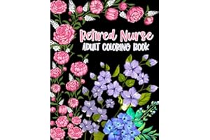 Retired Nurse Adult Coloring Book: Funny Retirement Gag Gift for Retired Nurse Practitioner For Men and Women [Humorous and Fun Thank you Birthday and ... Present for Grandma, Mom, Dad, Friend, Boss]