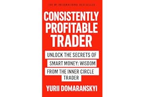 CONSISTENTLY PROFITABLE TRADER: Unlock the Secrets of Smart Money: Wisdom from the Inner Circle Trader