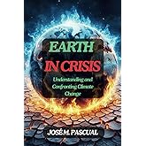 Earth in Crisis:: Understanding and Confronting Climate Change