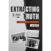 Extracting the Truth: A Detective's Playbook-Former Homicide Detective Shows You How to Extract the Truth From Anyone