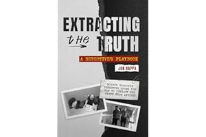 Extracting the Truth: A Detective's Playbook-Former Homicide Detective Shows You How to Extract the Truth From Anyone
