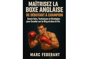 Maîtrisez la Boxe Anglaise : De Débutant à Champion: Savoir-faire, Techniques et Stratégies pour Exceller sur le Ring et dans